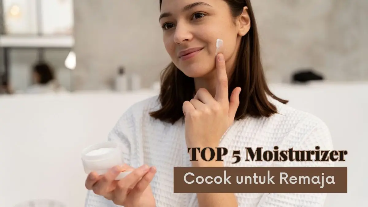 Moisturizer yang Cocok untuk Remaja