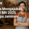 Cara Mengajukan KUR BRI 2025 Tanpa Jaminan