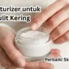 Moisturizer untuk Kulit Kering