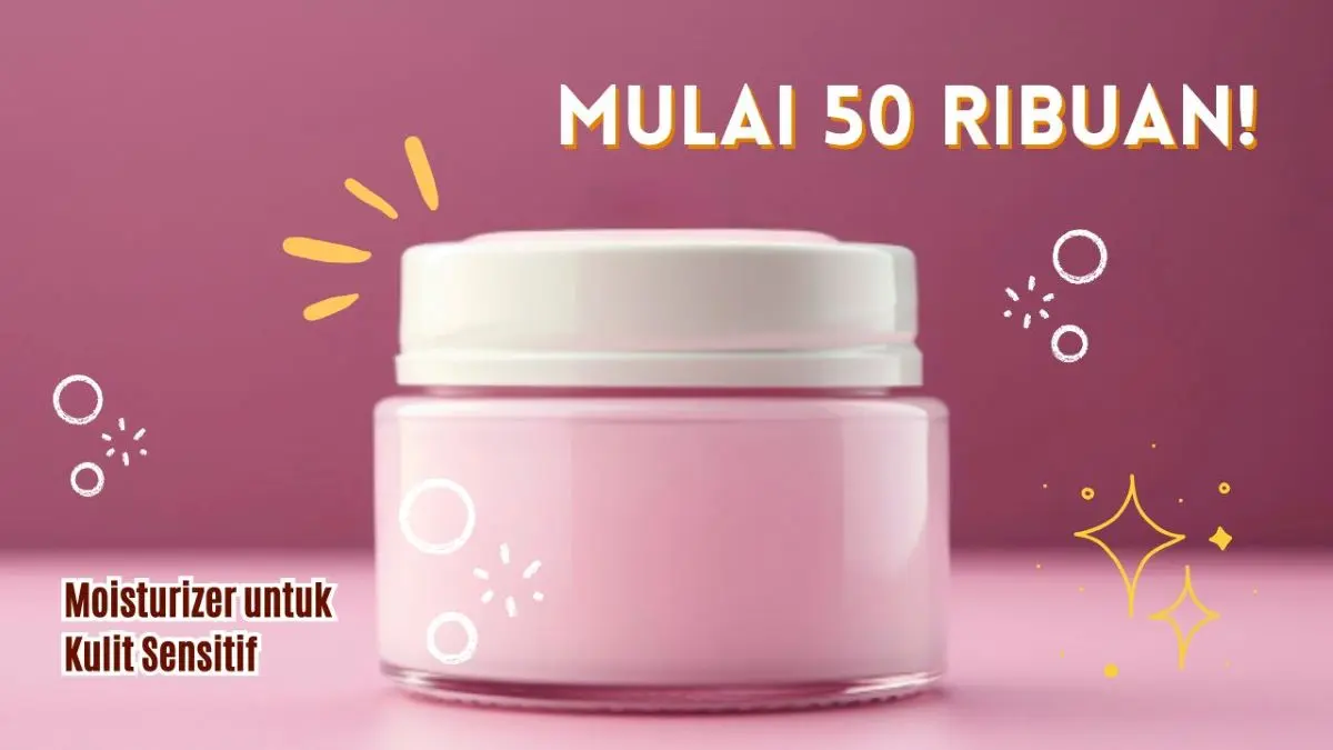 Moisturizer untuk Kulit Sensitif