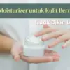 Moisturizer untuk Kulit Berminyak