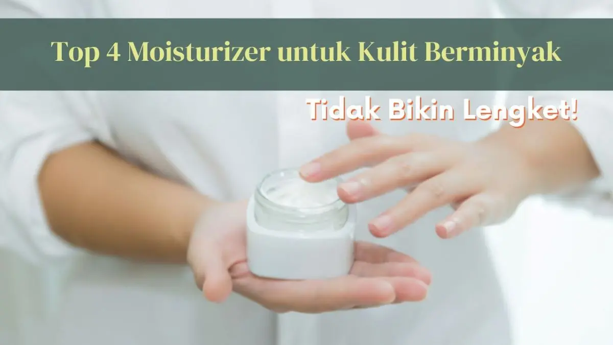 Moisturizer untuk Kulit Berminyak