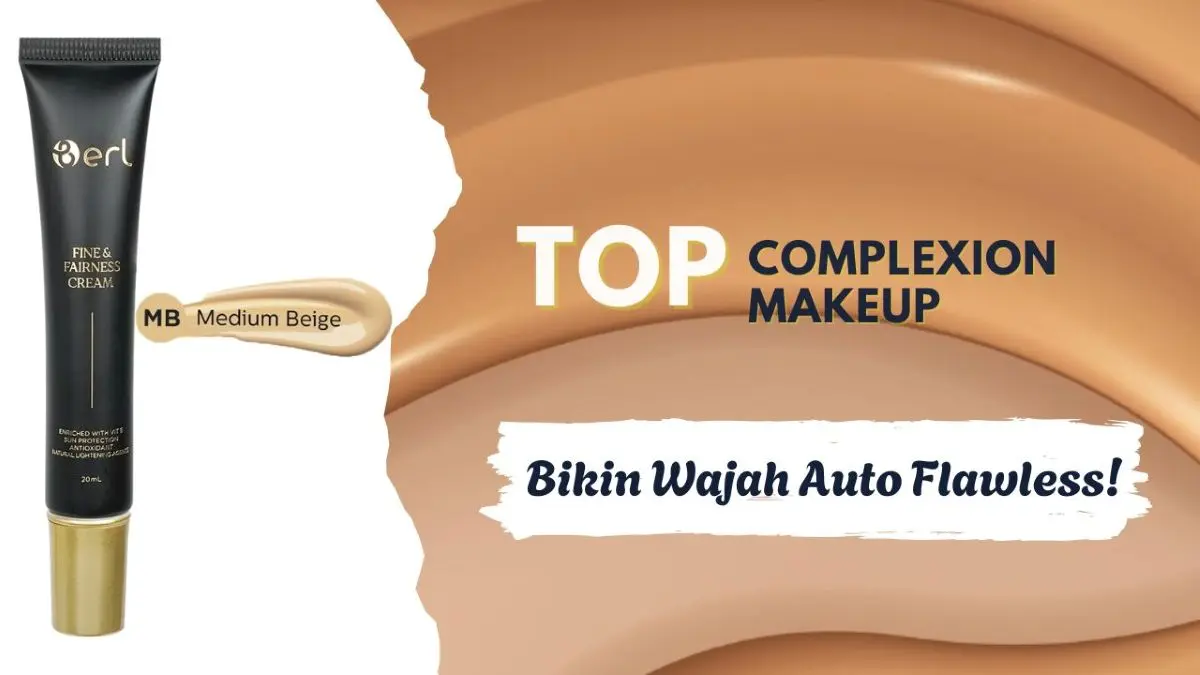 Complexion Makeup Terbaik yang Bikin Wajah Auto Flawless Dalam 10 Detik Complexion Makeup Terbaik