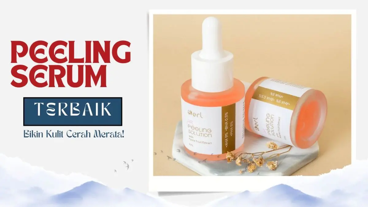 Hasilnya Bikin Kaget! Peeling Serum Terbaik dari B Erl Bikin Kulit Cerah Merata, Begini Caranya! Peeling Serum Terbaik