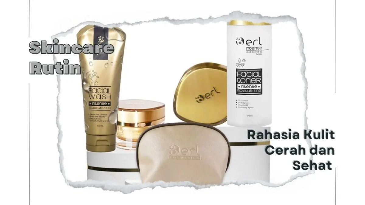 Rahasia Kulit Cerah dan Sehat dengan Skincare Rutin B Erl Intense Lightening Series Pouch, Bebas Kusam! Skincare Rutin