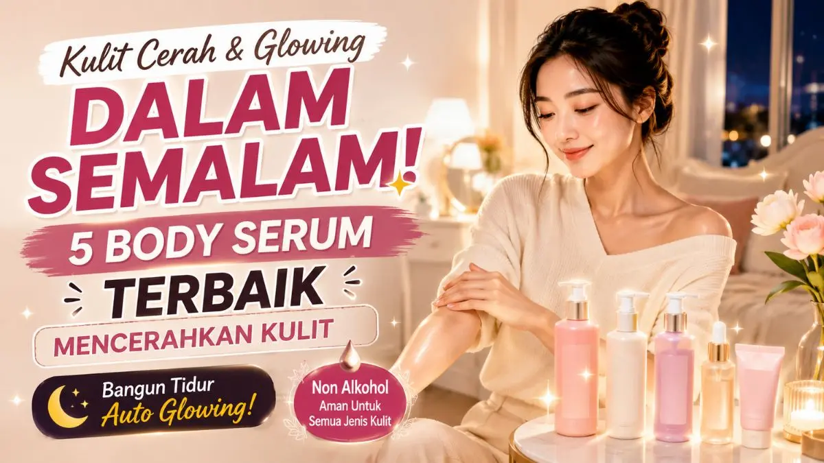 Rekomendasi 5 Merk Body Serum yang Bikin Kulit Cerah Tanpa Lengket Merk Body Serum