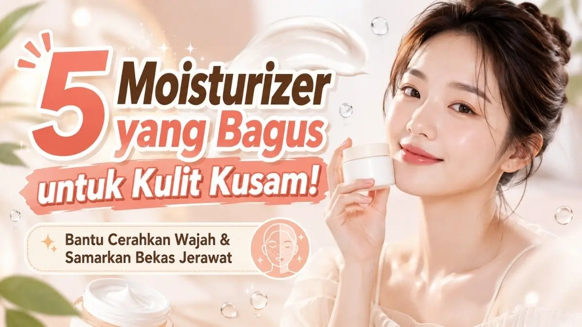 Cari Moisturizer yang Bagus? Ini 5 Produk Terbaik, Ampuh Cerahkan Kulit Kusam! Moisturizer yang Bagus
