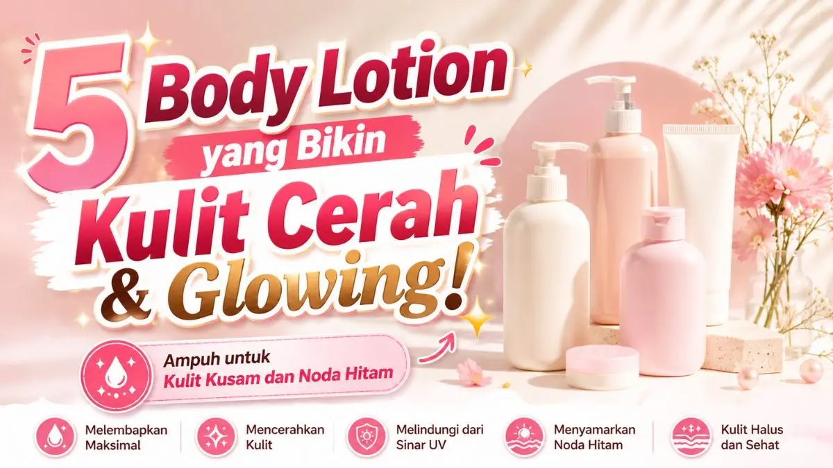 Top 5 Body Lotion yang Bagus Bikin Kulit Auto Cerah dalam Hitungan Hari Body Lotion yang Bagus