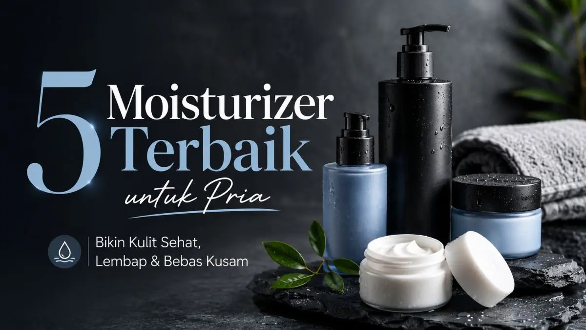 5 Moisturizer Terbaik untuk Pria yang Bikin Kulit Sehat, Lembap, dan Bebas Kusam Moisturizer Terbaik untuk Pria