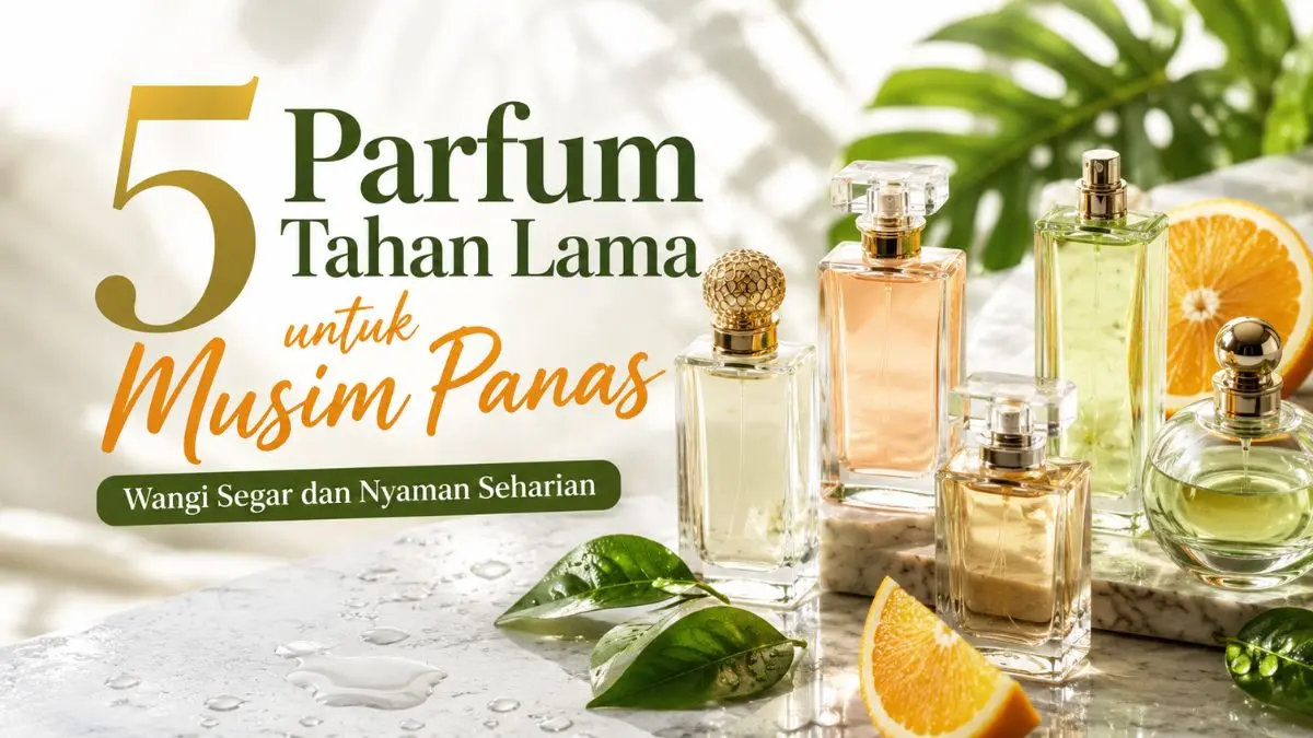 Anti Bau Badan Saat Panas! Ini 5 Parfum yang Tahan Lama dengan Aroma Menyegarkan Parfum yang Tahan Lama