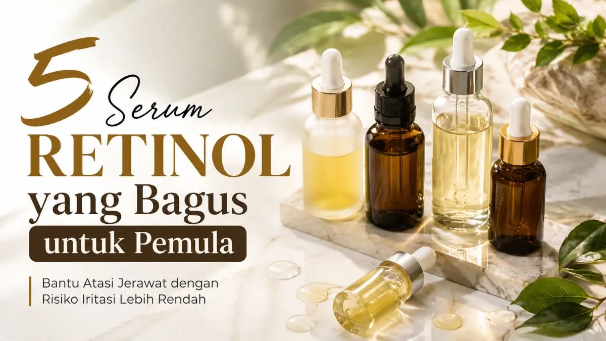 Rekomendasi Serum Retinol yang Bagus untuk Pemula, Bantu Redakan Jerawat Lebih Cepat Serum Retinol yang Bagus