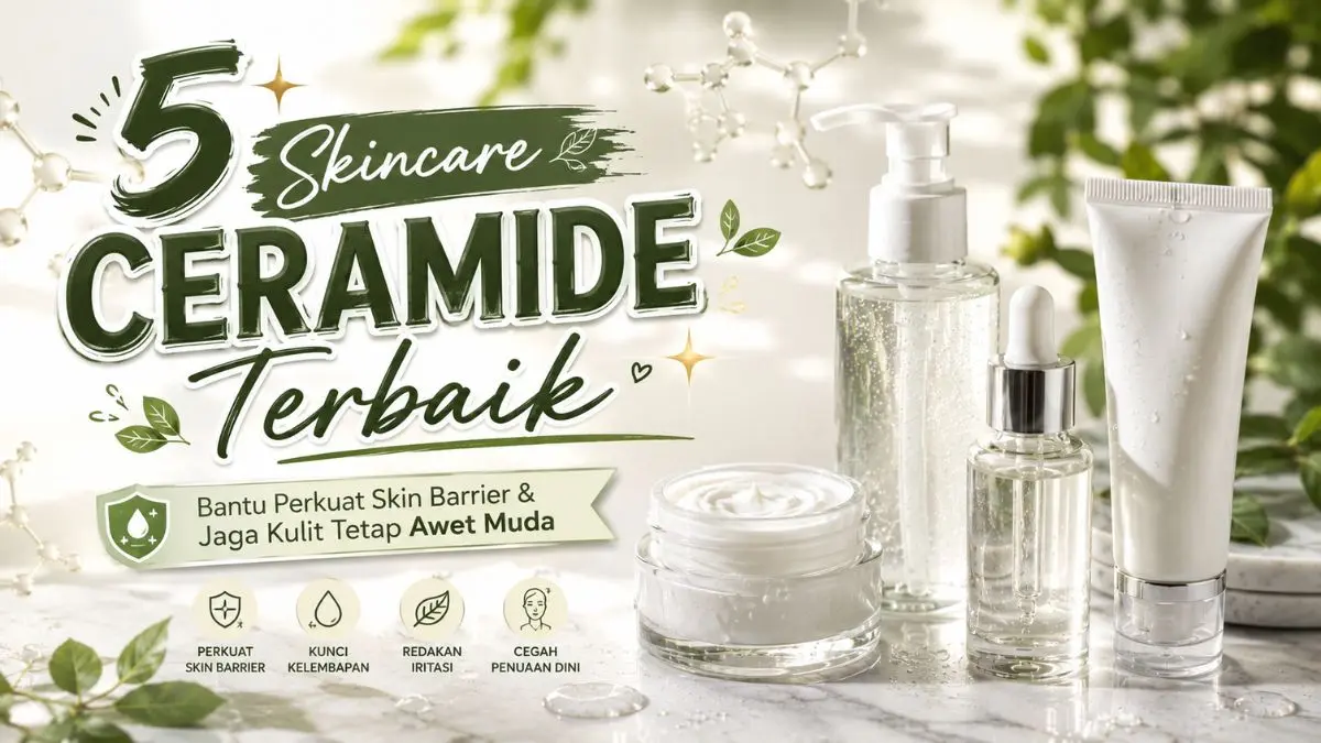 5 Skincare Ceramide Terbaik untuk Kulit Sehat, Lembap, dan Anti Aging Skincare Ceramide