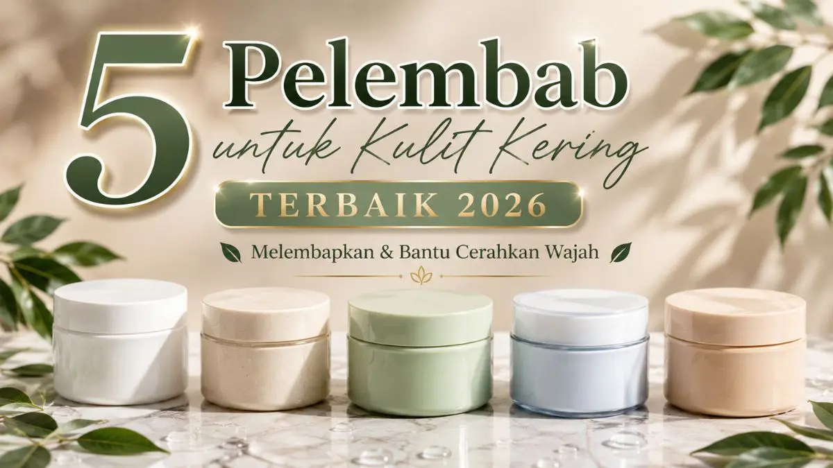 Bingung Pilih Pelembab untuk Kulit Kering? Ini Daftar Produk Terbaiknya Pelembab untuk Kulit Kering