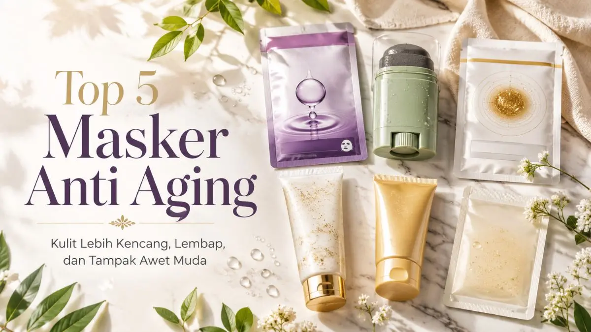 Rekomendasi Masker Anti Aging Terbaik 2026, Rahasia Kulit Tetap Glowing di Usia 40 Tahun Masker Anti Aging
