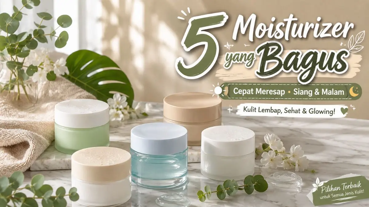 Rekomendasi Moisturizer yang Bagus, Cepat Meresap dan Cocok Dipakai Setiap Hari Moisturizer yang Bagus