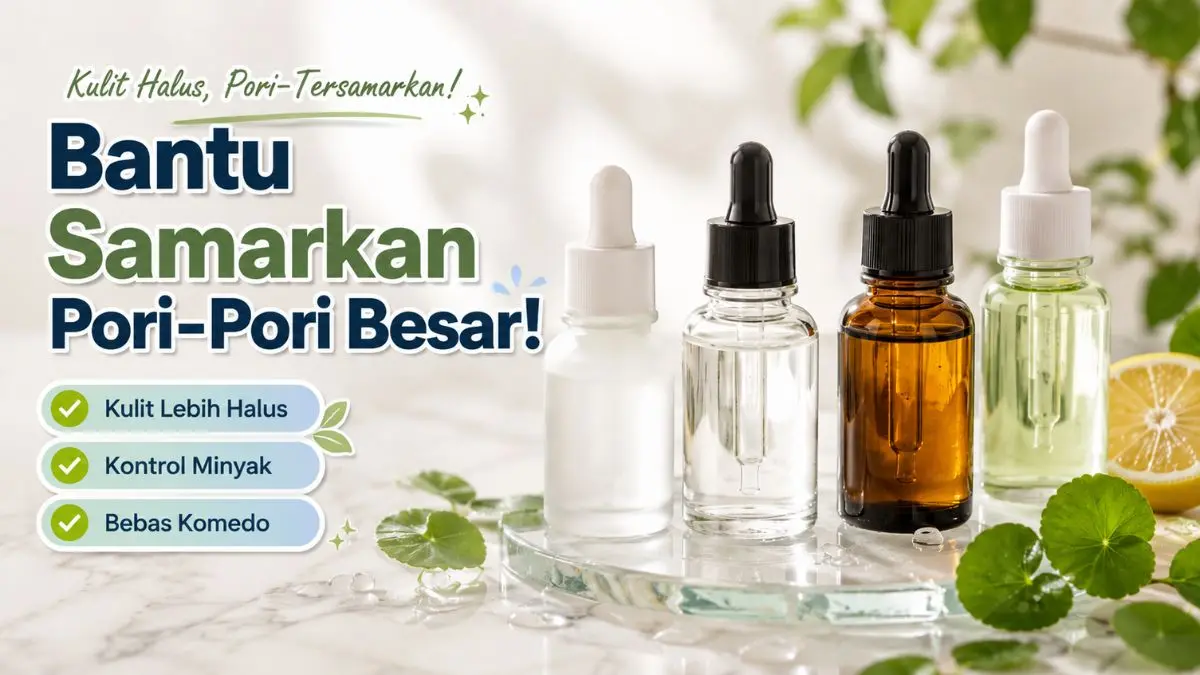 Rekomendasi Serum yang Bagus untuk Mengecilkan Pori-Pori, Bikin Wajah Halus Serum yang Bagus