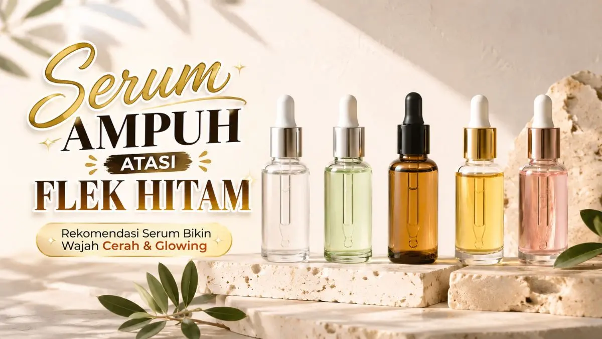 Top 5 Serum Ampuh Atasi Flek Hitam Membandel, Wajah Auto Mulus! Serum Ampuh Atasi Flek