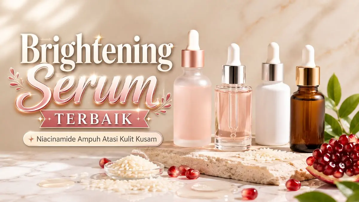 Rekomendasi Brightening Serum Terbaik agar Kulit Kusam Jadi Cerah, Mulai Rp30 Ribuan! Brightening Serum