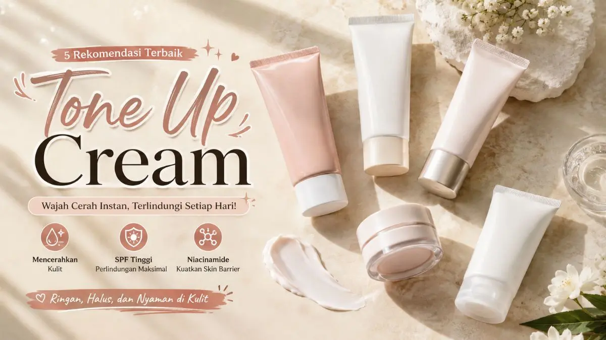 5 Tone Up Cream Terbaik di 2026, Ampuh Cerahkan Wajah dengan Perlindungan SPF Tinggi! Tone Up Cream