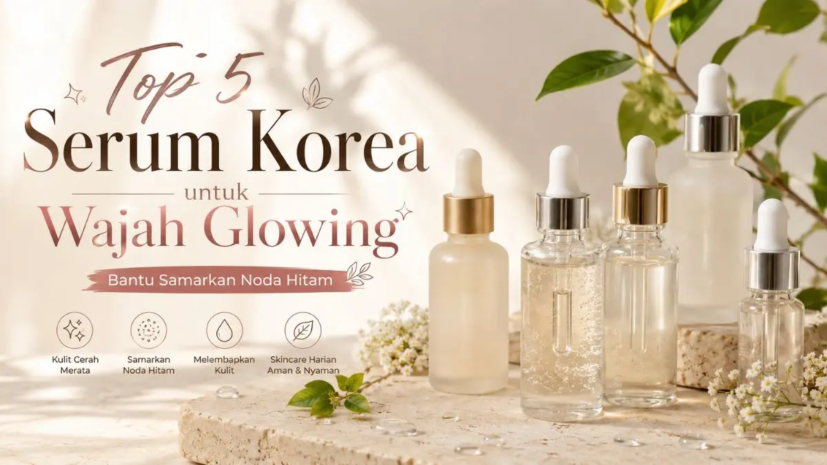 Top 5 Serum Korea untuk Mencerahkan Wajah, Ini yang Cocok untukmu! Serum Korea untuk Mencerahkan Wajah